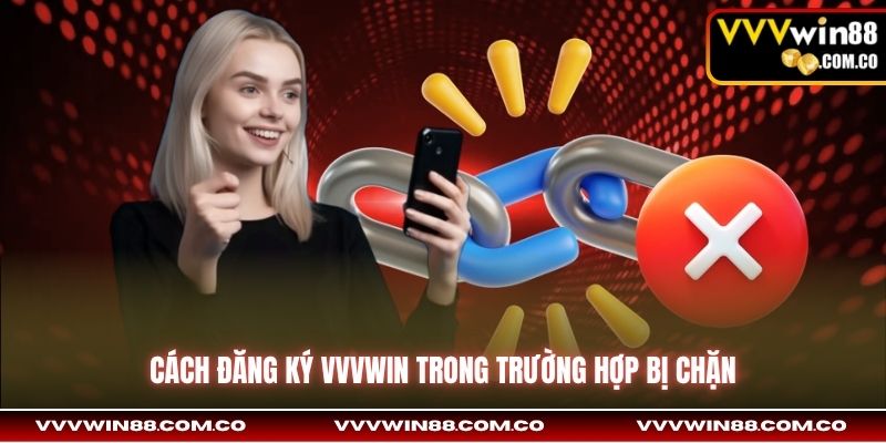 Cách đăng ký VVVWin trong trường hợp bị chặn
