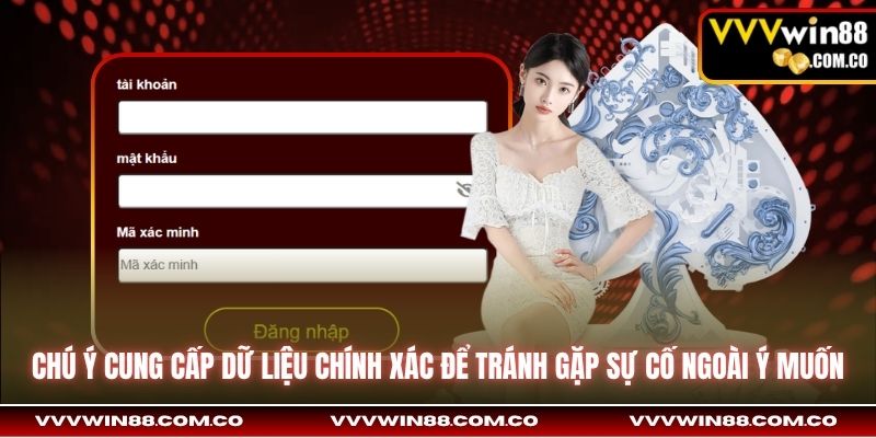 Chú ý cung cấp dữ liệu chính xác để tránh gặp sự cố ngoài ý muốn