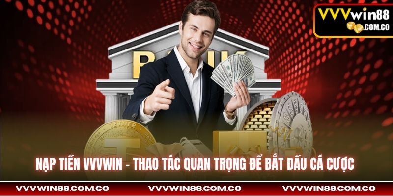 Nạp Tiền VVVWin | Thao Tác Quan Trọng Để Bắt Đầu Cá Cược