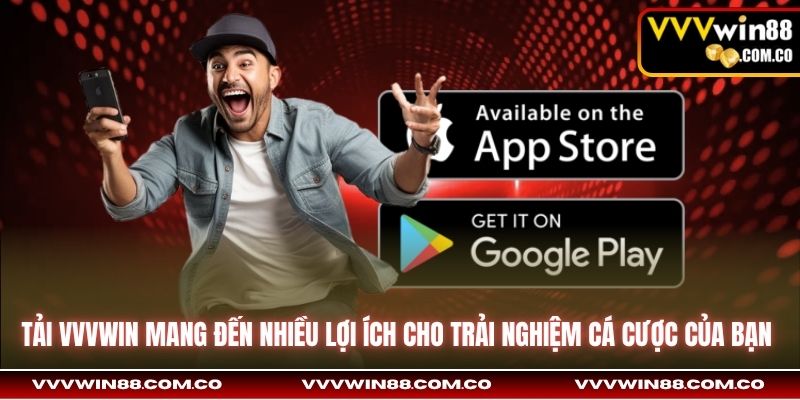 Tải VVVWin mang đến nhiều lợi ích cho trải nghiệm cá cược của bạn 