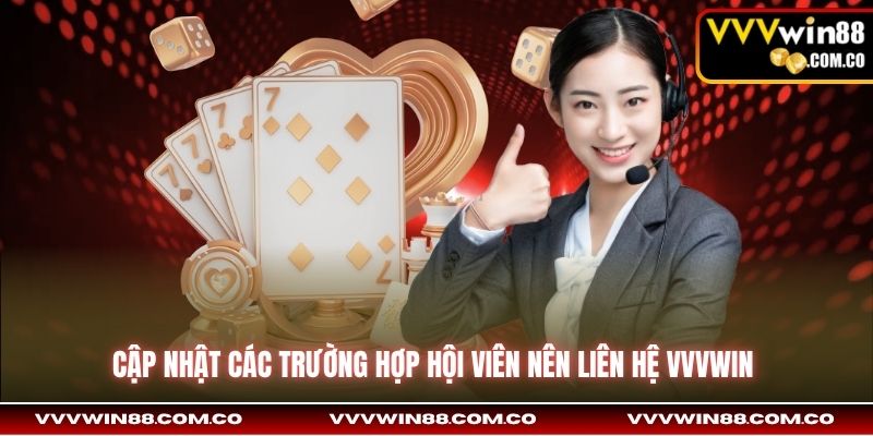 Cập nhật các trường hợp hội viên nên liên hệ VVVWin