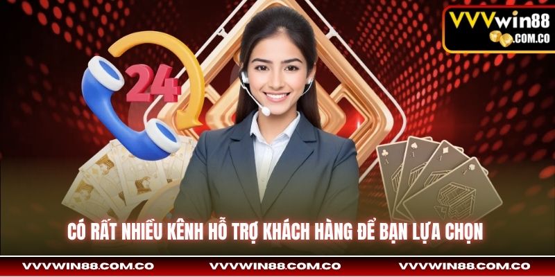 Có rất nhiều kênh hỗ trợ khách hàng để bạn lựa chọn