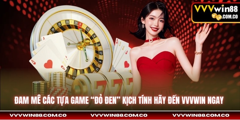 Đam mê các tựa game “đỏ đen” kịch tính hãy đến VVVwin ngay