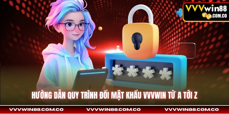 Hướng Dẫn Quy Trình Đổi Mật Khẩu VVVwin Từ A Tới Z