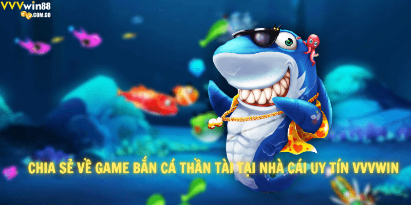 Chia sẻ về game bắn cá Thần Tài tại nhà cái uy tín VVVwin