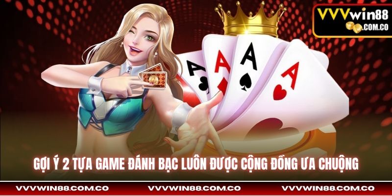 Gợi ý 2 tựa game đánh bạc luôn được cộng đồng ưa chuộng