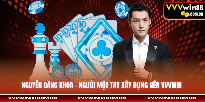 Nguyễn Đăng Khoa - người một tay xây dựng nên VVVWin 