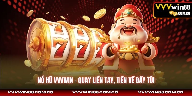 Nổ hũ Vvvwin - Quay liền tay, tiền về đầy túi