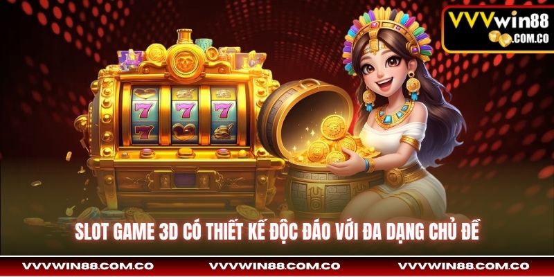 Slot game 3D có thiết kế độc đáo với đa dạng chủ đề