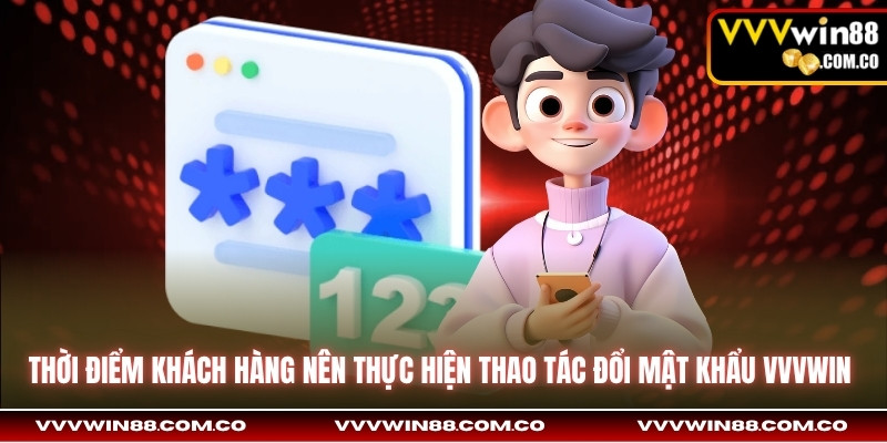 Thời điểm khách hàng nên thực hiện thao tác đổi mật khẩu VVVwin 