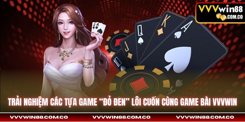 Trải nghiệm các tựa game “đỏ đen” lôi cuốn cùng Game Bài Vvvwin