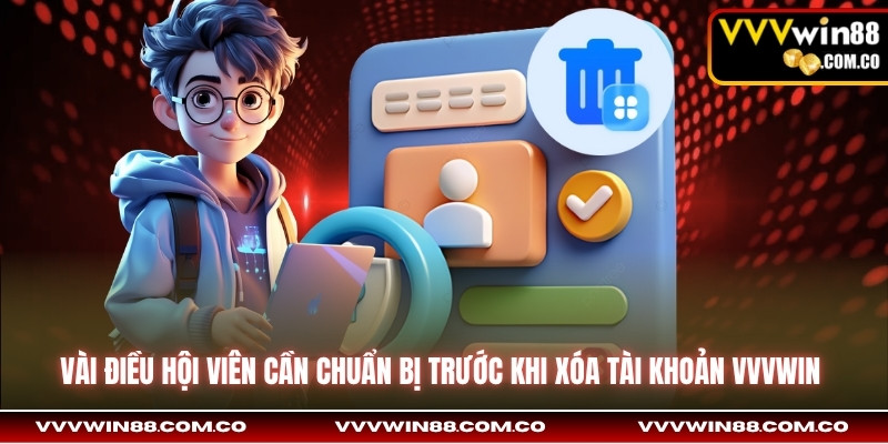 Vài điều hội viên cần chuẩn bị trước khi xóa tài khoản VVVwin 