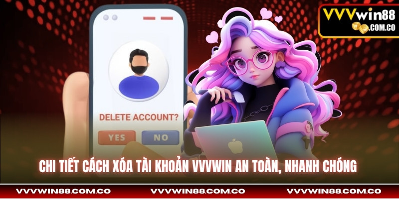 Chi Tiết Cách Xóa Tài Khoản VVVwin An Toàn, Nhanh Chóng 